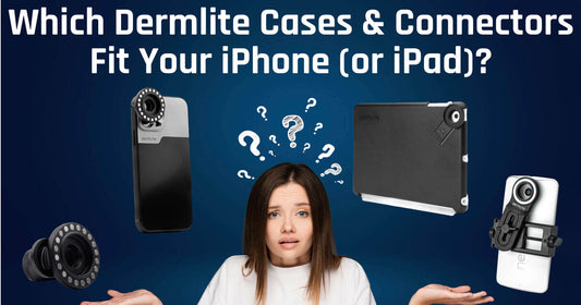 Find compatibility between phone and iPad models and Dermlite cases